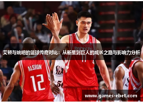 艾顿与姚明的篮球传奇对比：从新星到巨人的成长之路与影响力分析